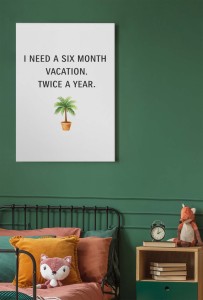 Plakat Motto, I need six month Vacation 4rooms